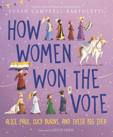 How Women Won the Vote : Alice Paul, Lucy Burns, and Their Big Idea