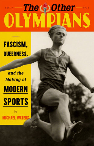 The Other Olympians : Fascism, Queerness, and the Making of Modern Sports