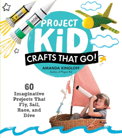 Project Kid: Crafts That Go! : 60 Imaginative Projects That Fly, Sail, Race, and Dive (Sale)