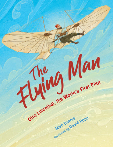 The Flying Man : Otto Lilienthal, the World's First Pilot