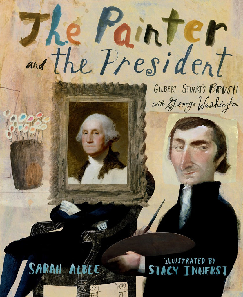 The Painter and the President : Gilbert Stuart's Brush with George Washington