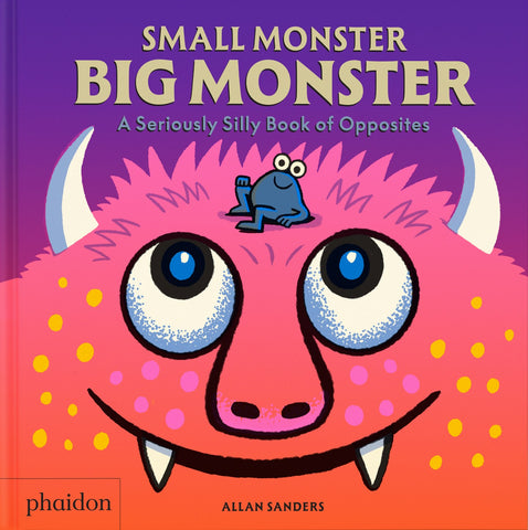 Cover of Small Monster, Big Monster: A Seriously Silly Book of Opposites