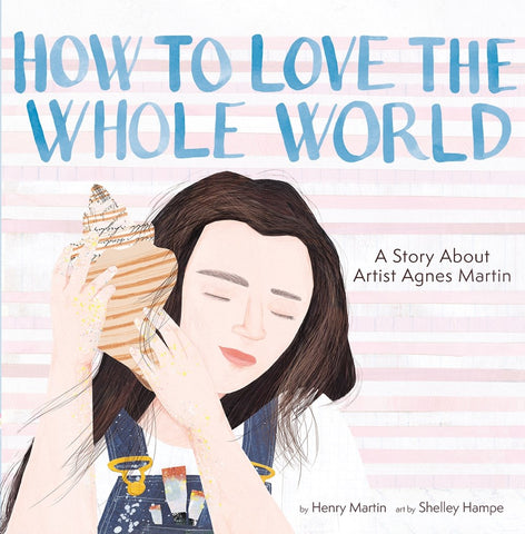 How to Love the Whole World: A Story About Artist Agnes Martin