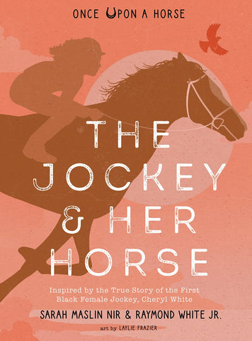 The Jockey & Her Horse: Inspired by the True Story of the First Black Female Jockey, Cheryl White