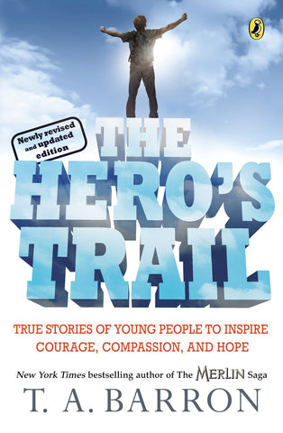 The Hero's Trail : True Stories of Young People to Inspire Courage, Compassion, and Hope, Newly Revised and Updated Edition