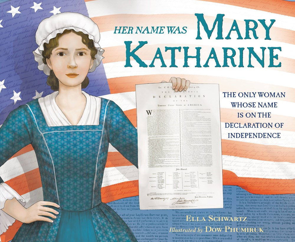 Mary Katharine - a white woman in a Revolutionary-war era dress and bonnet, stands holding the decleration of independence. Behind her is an American flag. Text:   Her Name Was Mary Katharine : The Only Woman Whose Name Is on the Declaration of Independence