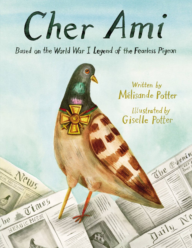 Cher Ami : Based on the World War I Legend of the Fearless Pigeon