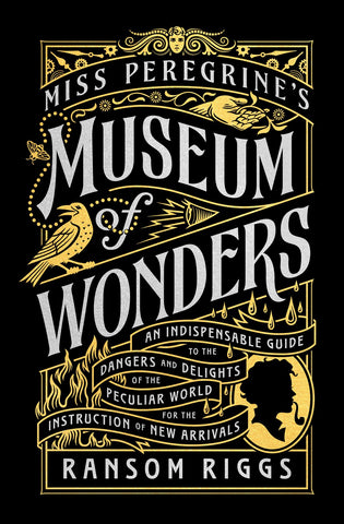 Miss Peregrine's Museum of Wonders : An Indispensable Guide to the Dangers and Delights of the Peculiar World for the Instruction of New Arrivals