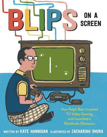 Blips on a Screen : How Ralph Baer Invented TV Video Gaming and Launched a Worldwide Obsession