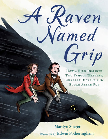 A Raven Named Grip : How a Bird Inspired Two Famous Writers, Charles Dickens and Edgar Allan Poe