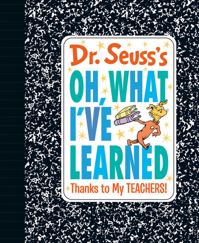 Dr. Seuss's Oh, What I've Learned: Thanks to My TEACHERS