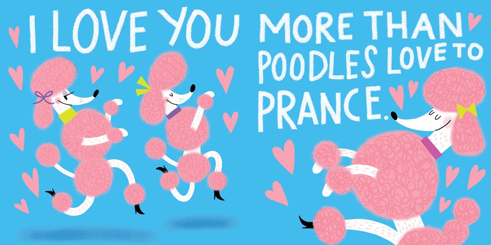 Three pink poodles prance on a blue background. The sweetness of the little yellow bows in their hair is matched only by the confident smiles on their faces as they parade on a blue background with pink hearts. Text: "I Love You More Than Poodles Love To Prance"