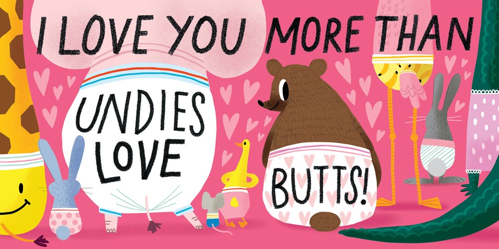 9 animals in underwear gaze coyly over their shoulders.  There are animals big and small, of all kinds, from an alligator to a mouse. Black text on a pink background reads "I love you more than undies love butts.