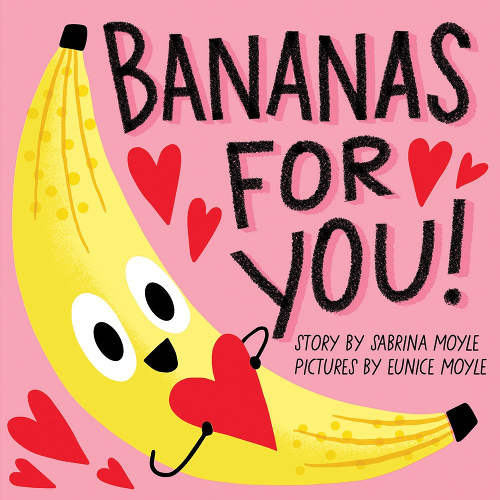 A smiling, bright yellow banana is holding a red cutout heart. The title - Banana For You! - is above, as are the names of the author, Sabrina Moyle, and the illustrator, Eunice Moyle. 