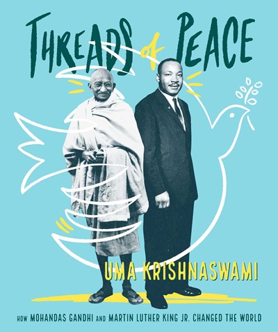 Threads of Peace : How Mohandas Gandhi and Martin Luther King Jr. Changed the World