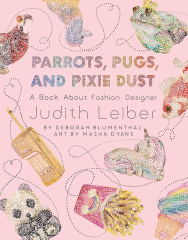 Parrots, Pugs, and Pixie Dust: A Book About Fashion Designer Judith Leiber