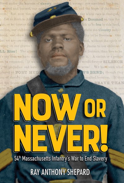 Now or Never! : Fifty-Fourth Massachusetts Infantry's War to End Slavery