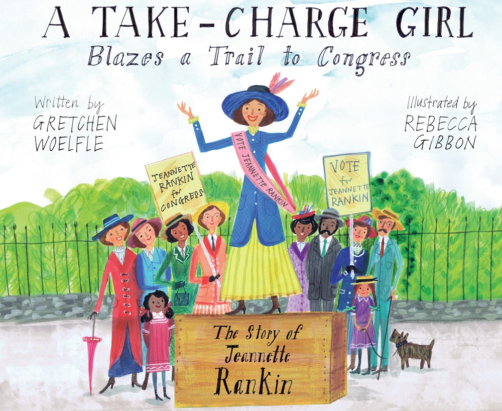 A Take-Charge Girl Blazes a Trail to Congress: The Story of Jeannette Rankin