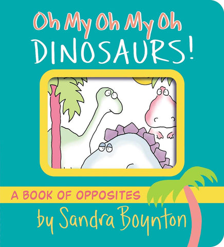 Oh My Oh My Oh Dinosaurs! : A Book of Opposites