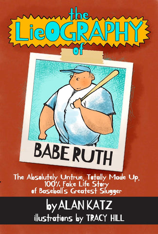 Lieography of Babe Ruth : The Absolutely Untrue, Totally Made Up, 100% Fake Life Story of Baseball's Greatest Slugger