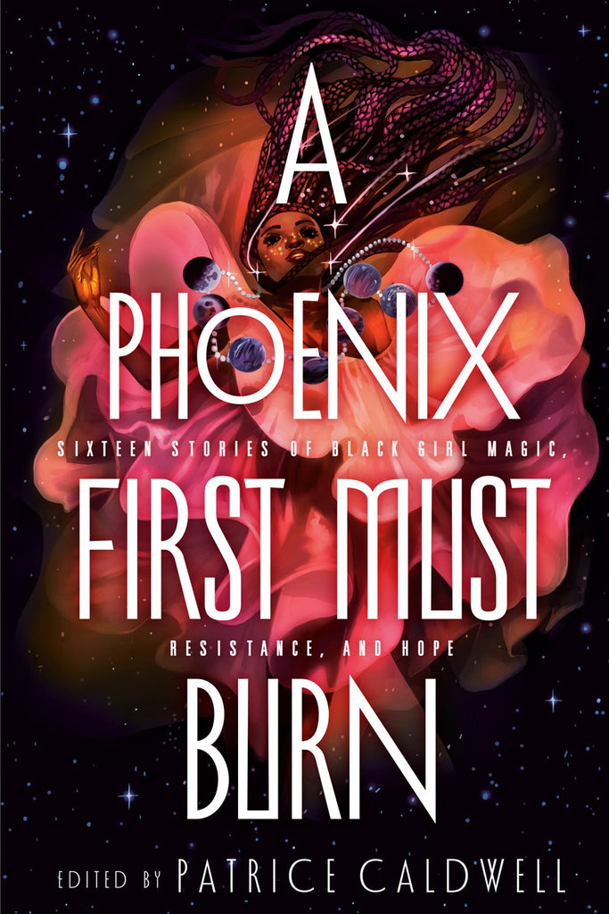 Phoenix First Must Burn: Sixteen Stories of Black Girl Magic, Resistance, and Hope