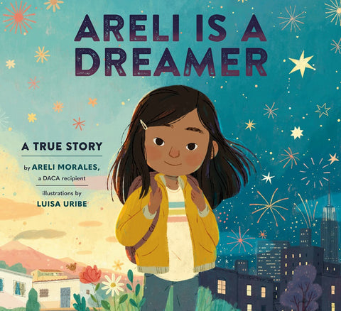 Areli Is a Dreamer : A True Story by Areli Morales, a DACA Recipient