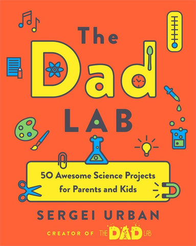 TheDadLab: 50 Awesome Science Projects for Parents and Kids